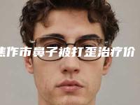 焦作市鼻子被打歪治疗价格(价目)2025及相关介绍(近6个月均价为：12178元)