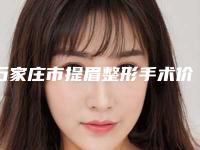 石家庄市提眉整形手术价格表口碑好吗(提眉整形手术均价为：4581元)