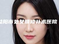 益阳市处女膜修补术医院综合实力前十强排行榜单（益阳皇家国际医美整形明白人说价格实惠）