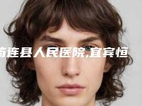 筠连县人民医院,宜宾恒美整形美容口碑实力对比测评价格表参考