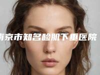 南京市知名睑肌下垂医院-南京医科大学第二附属医院整形美容科蝉联榜首