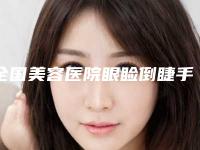 全国美容医院眼睑倒睫手术：眼睑倒睫手术医院前50名排行更新