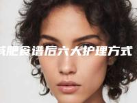 减肥食谱后六大护理方式,减肥食谱矫正术后护理知识