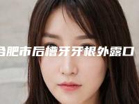 合肥市后槽牙牙根外露口腔医生排行哪个实力棒