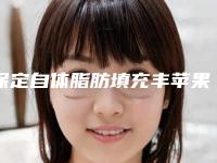 保定自体脂肪填充丰苹果肌手术价格及医院推荐