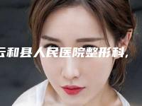 云和县人民医院整形科,丽水君曼美容整形外科诊所分析哪家效果更好