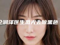 仝润泽医生激光去除黑色素沉淀疤痕案例-价格表(费用)高吗附