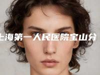 上海第一人民医院宝山分院整形美容科哪些好-李卫医生,余海医生更有优势