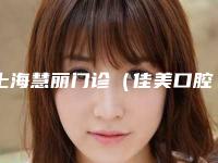 上海慧丽门诊（佳美口腔连锁）穿翼种植牙多少钱-上海慧丽门诊（佳美口腔连锁）费用表明细全新版公布