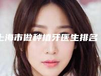 上海市做种植牙医生排名前三效果怎么样-上海市做种植牙口腔医生