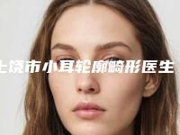 上饶市小耳轮廓畸形医生年底测评选出排行榜前五-上饶市黄林波整形医生
