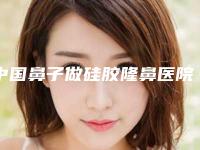 中国鼻子做硅胶隆鼻医院排名：鼻子做硅胶隆鼻医院前50强年度公开