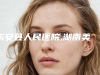 东安县人民医院,湖南美辰医疗美容有限公司看看哪家实力强