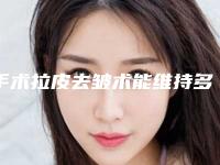 手术拉皮去皱术能维持多久，有没有后遗症