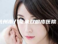 杭州市八毫米双眼皮医院排名榜前十位评价好不好（杭州好漾医美凭技术蝉联前几）