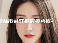 桂林市蛀牙整形多少钱-桂林市蛀牙整形医院上榜清单top10获好评多
