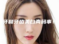 洗牙和牙齿美白两码事！你必须要知道