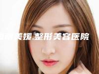 海南美媛.整形美容医院与海口美兰戴丽医疗美容诊所整形谁做的好价格表