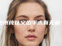 池州纯钛义齿手术有无副作用,池州纯钛义齿手术有副作用吗