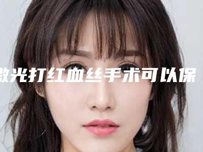 激光打红血丝手术可以保持多久的效果