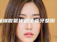 深圳做氧化铝全瓷牙整形失败会有什么后果