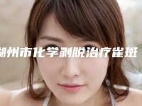 湖州市化学剥脱治疗雀斑官方价格表曝光-湖州市化学剥脱治疗雀斑手术价格要准备多少