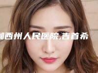 湘西州人民医院,吉首希美医疗美容门诊人气口碑实力汇总