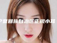宁夏回族自治区正规小耳修复机构推荐：小耳修复医院top30强哪个口碑比较好
