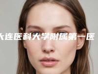 大连医科大学附属第一医院美容整形科,中国人民解放军联勤保障部队第九六七医院整形科你比较中意哪一家
