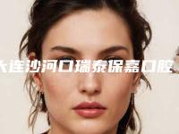 大连沙河口瑞泰保嘉口腔门诊部（大连瑞泰总院）好吗-价格表(费用)2025年详情一览