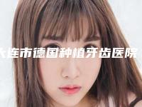 大连市德国种植牙齿医院排行榜看了一圈，还是公立机构靠谱（大连市德国种植牙齿口腔医院网友赞不绝口）