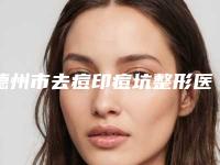 德州市去痘印痘坑整形医院排名前十名单介绍（德州天宏医疗美容诊所私立医美热荐）