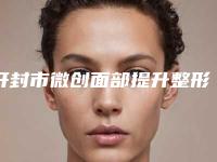 开封市微创面部提升整形医院(开封青雅医疗美容盘点医生-优劣势)