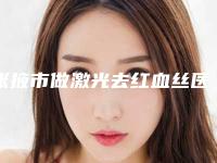 张掖市做激光去红血丝医院排行榜top10强热门机构推荐（张掖市做激光去红血丝整形医院）