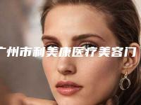 广州市利美康医疗美容门诊部收费价格表一览-广州市整形医院