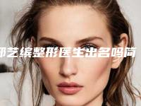 邢艺缤整形医生出名吗简介cfs筋膜悬吊术上睑下垂案例价格表汇总