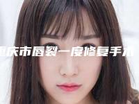 重庆市唇裂一度修复手术医院排名前十名任选(重庆市唇裂一度修复手术整形医院)