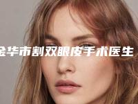 金华市割双眼皮手术医生排名榜前十强口碑医美-蒋劲文医生被网友盛赞