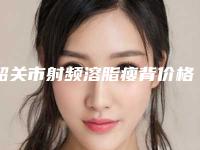 韶关市射频溶脂瘦背价格表(费用)修订版(射频溶脂瘦背均价为：5163元）