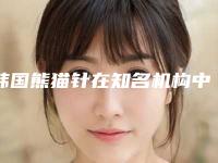 韩国熊猫针在知名机构中的应用及优势