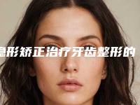 隐形矫正治疗牙齿整形的适用人群都是哪些呢