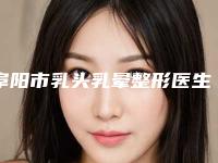 阜阳市乳头乳晕整形医生综合实力前十排行榜建议收藏(赵珂医生佩技术效果好)