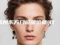苏州东方门诊部价格(收费标准)双眼皮曝光一览附注射垫下巴手术案例