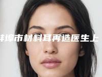 蚌埠市材料耳再造医生上榜清单get-曺在賢医生实力口碑样样不差