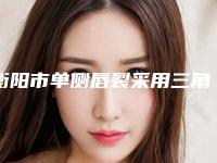 衡阳市单侧唇裂采用三角瓣法修复医生排行榜十强这些真可靠-田慧玲医生实力锁定榜一_推荐收藏