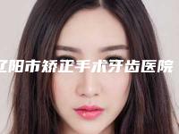 辽阳市矫正手术牙齿医院排行榜首预定~（辽阳市矫正手术牙齿口腔医院看哪个医生技术好）