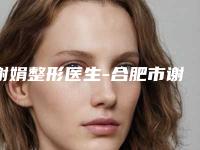 谢娟整形医生-合肥市谢娟医生隐耳矫正手术专家大咖实力认证