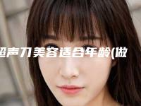 超声刀美容适合年龄(做了美容超声刀后悔了)