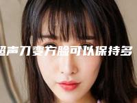超声刀变方脸可以保持多长时间