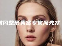 黄冈整形美容专家冯先才：专业背景、手术项目及价格全解析